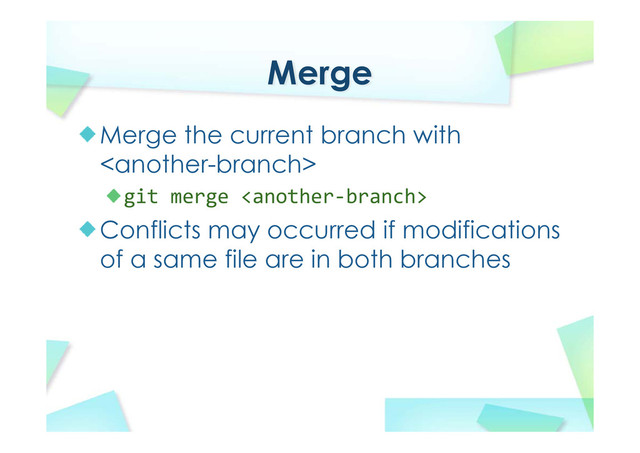 Merge
Merge the current branch with

git merge 
Conflicts may occurred if modifications
of a same file are in both branches
