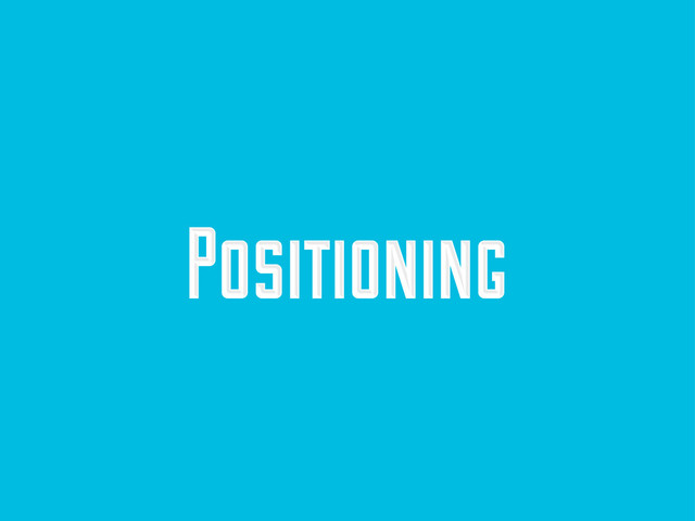 Positioning
Positioning
