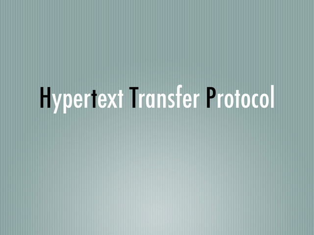 Hypertext Transfer Protocol
