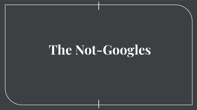 The Not-Googles
