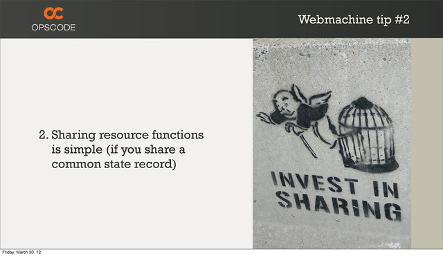 Webmachine tip #2
2. Sharing resource functions
is simple (if you share a
common state record)
Friday, March 30, 12
