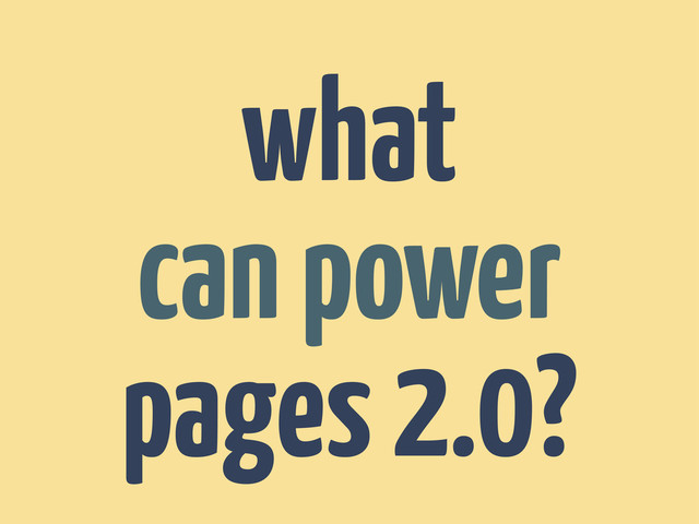 what
can power
pages 2.0?
