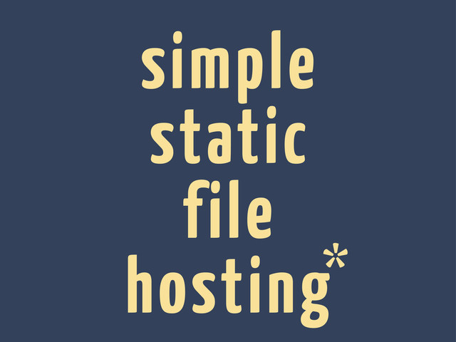 simple
static
file
hosting*
