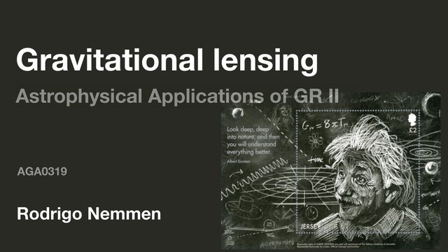 AGA0319
Rodrigo Nemmen
Gravitational lensing
Astrophysical Applications of GR II
