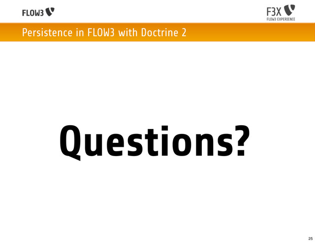 Persistence in FLOW3 with Doctrine 2
Questions?
25
