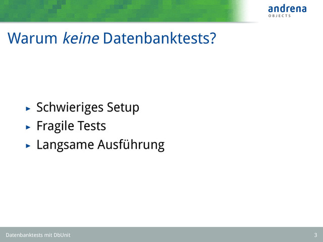 Warum keine Datenbanktests?
Schwieriges Setup
Fragile Tests
Langsame Ausführung
Datenbanktests mit DbUnit 3
