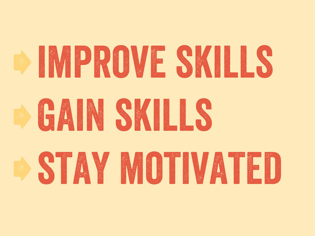 5improve skills
gain skills
stay motivated
5
5
