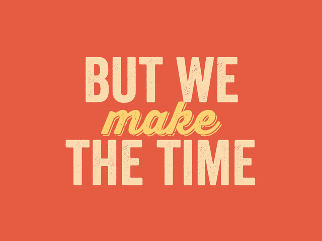 but we
make
make
the time
