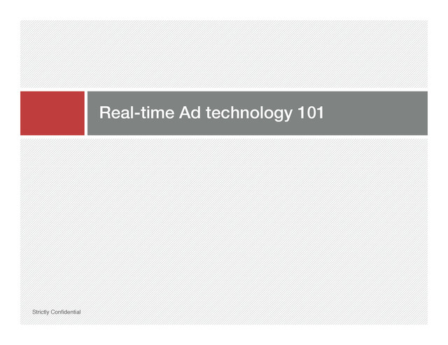 Real-time Ad technology 101!
Strictly Conﬁdential"
