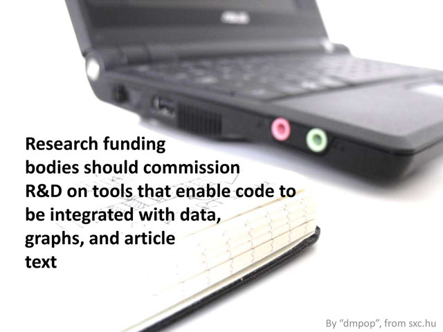 Research funding
bodies should commission
R&D on tools that enable code to
be integrated with data,
graphs, and article
text
By “dmpop”, from sxc.hu
