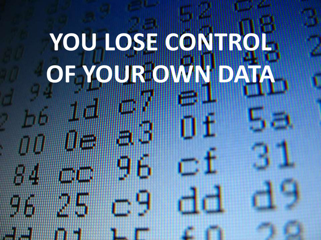 YOU LOSE CONTROL
OF YOUR OWN DATA

