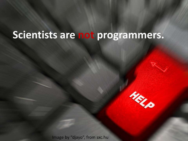 Scientists are not programmers.
Image by “djayo”, from sxc.hu

