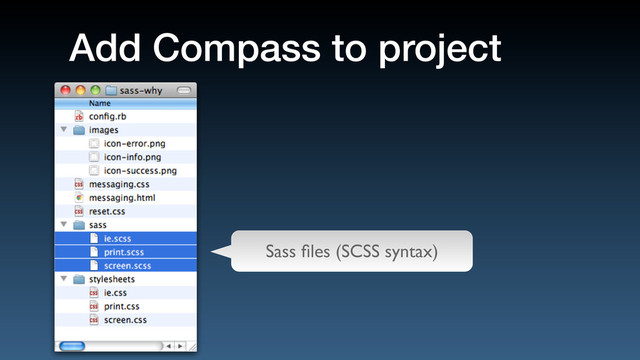 Add Compass to project
Sass ﬁles (SCSS syntax)
