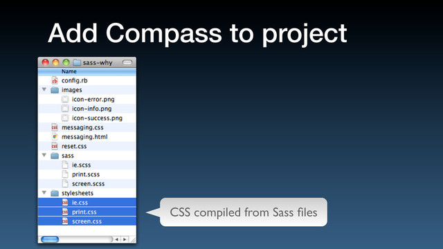 Add Compass to project
CSS compiled from Sass ﬁles
