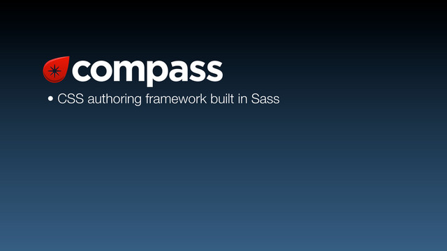 • CSS authoring framework built in Sass
