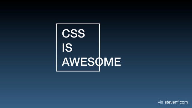 CSS
IS
AWESOME
via stevenf.com
