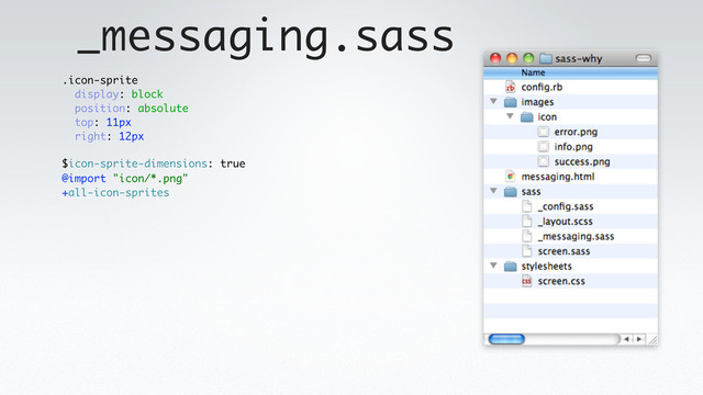 _messaging.sass
.icon-sprite
display: block
position: absolute
top: 11px
right: 12px
@import "icon/*.png"
+all-icon-sprites
$icon-sprite-dimensions: true
