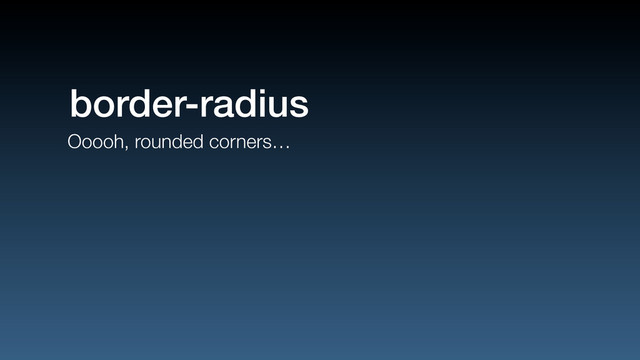 Ooooh, rounded corners…
border-radius
