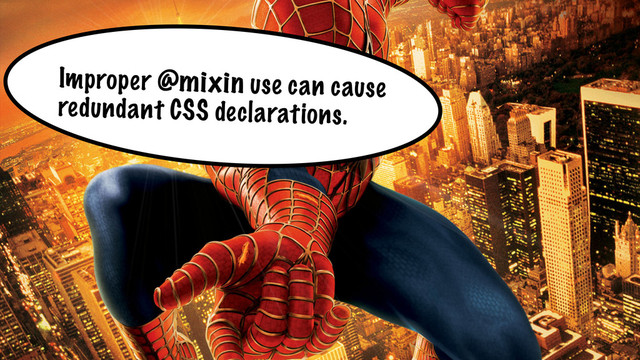 Improper @mixin use can cause
redundant CSS declarations.
