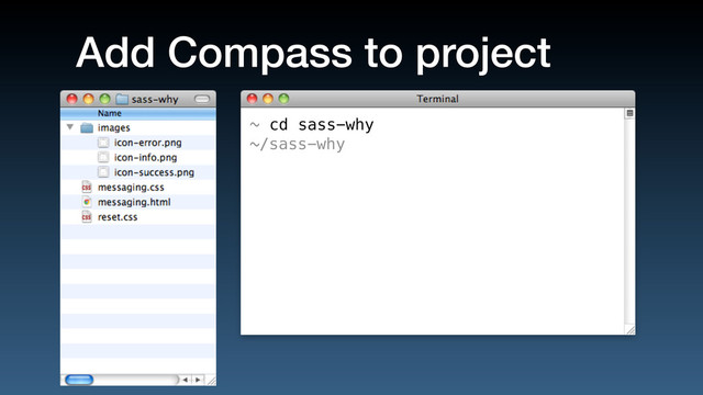 Add Compass to project
~
~/sass-why
cd sass-why
