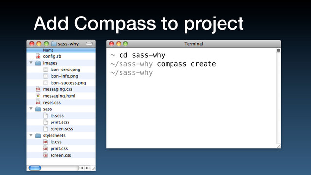 Add Compass to project
~
~/sass-why
~/sass-why
cd sass-why
compass create

