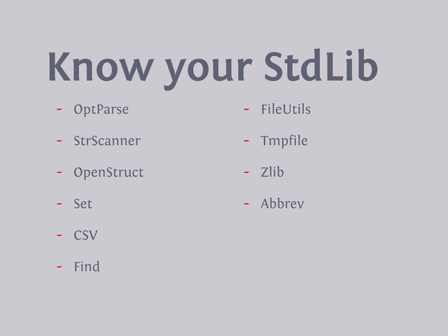 - OptParse
- StrScanner
- OpenStruct
- Set
- CSV
- Find
- FileUtils
- Tmpfile
- Zlib
- Abbrev
Know your StdLib
