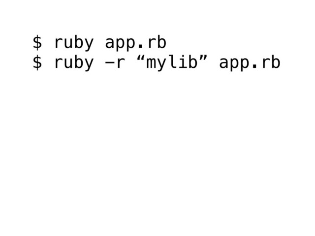 $ ruby app.rb
$ ruby -r “mylib” app.rb

