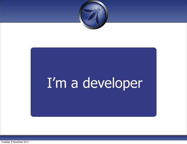 I’m a developer
Tuesday, 8 November 2011
