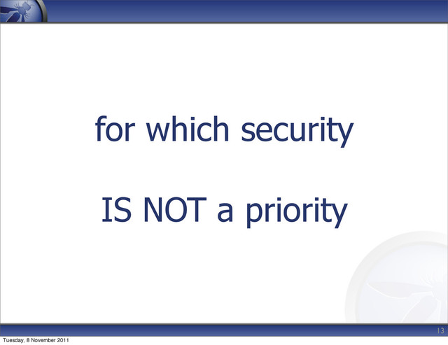 for which security
IS NOT a priority
13
Tuesday, 8 November 2011
