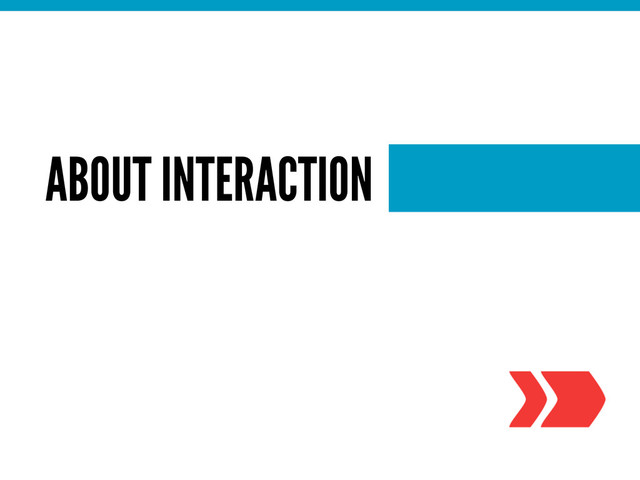 ABOUT INTERACTION
