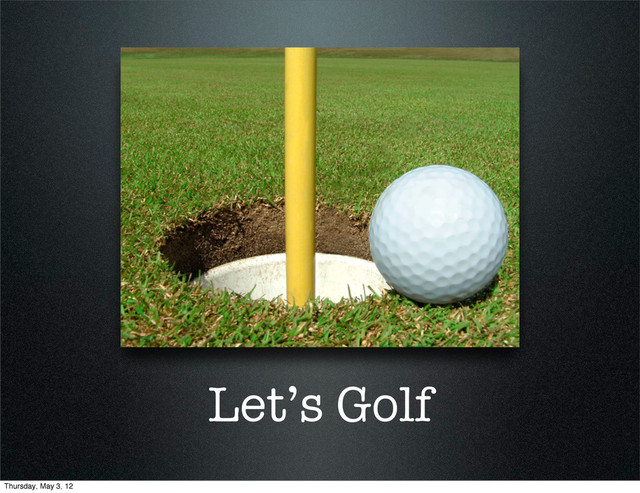 Let’s Golf
Thursday, May 3, 12

