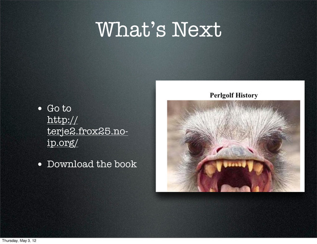 What’s Next
• Go to
http://
terje2.frox25.no-
ip.org/
• Download the book
Thursday, May 3, 12
