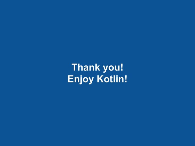 Thank you!
Enjoy Kotlin!
