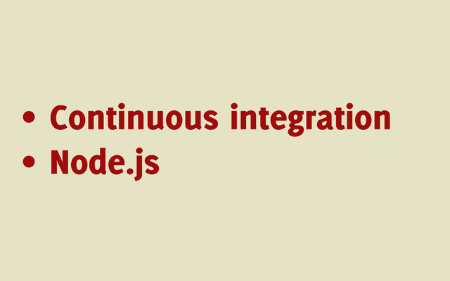 • Continuous integration
• Node.js

