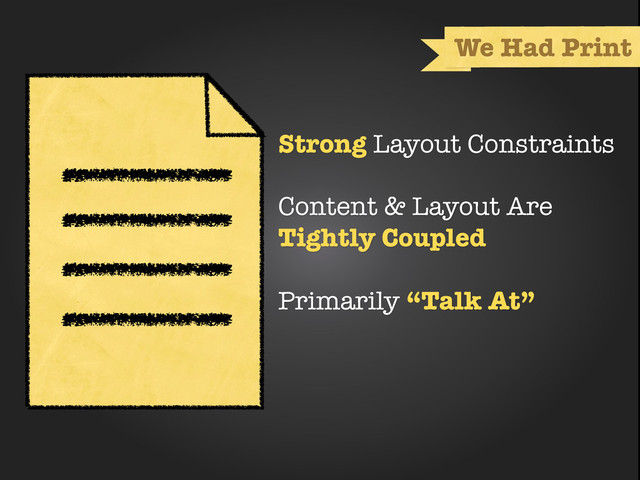 deﬁned container
Strong Layout Constraints
Content & Layout Are
Tightly Coupled
Primarily “Talk At”
We Had Print
