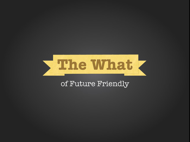 What
The What
of Future Friendly
