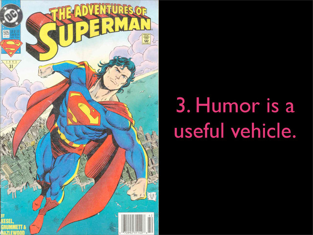 3. Humor is a
useful vehicle.
