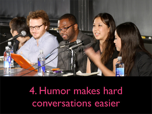 4. Humor makes hard
conversations easier
