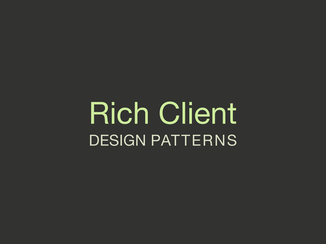 Rich Client
DESIGN PATTERNS
