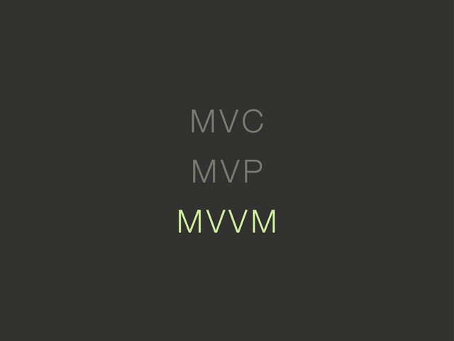 MVVM
MVP
MVC
