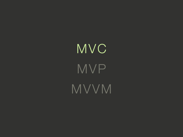 MVVM
MVP
MVC
