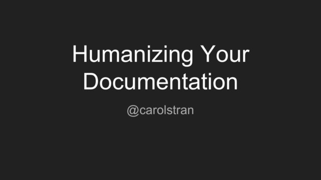 Humanizing Your
Documentation
@carolstran
