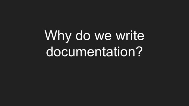 Why do we write
documentation?
