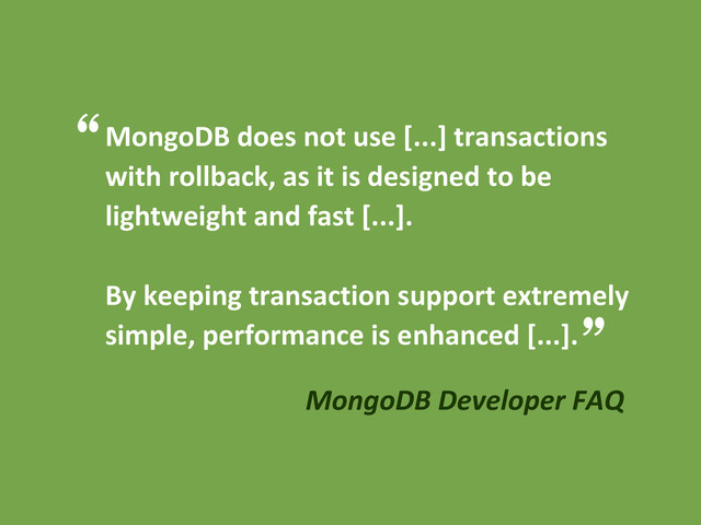 MongoDB does not use [...] transactions
with rollback, as it is designed to be
lightweight and fast [...].
By keeping transaction support extremely
simple, performance is enhanced [...].
MongoDB Developer FAQ
