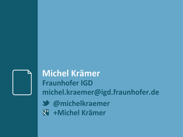 Michel Krämer
Fraunhofer IGD
michel.kraemer@igd.fraunhofer.de
@michelkraemer
+Michel Krämer
