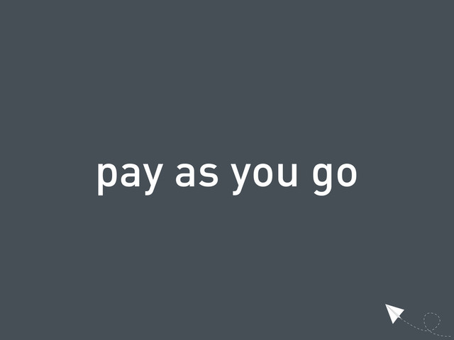 pay as you go
