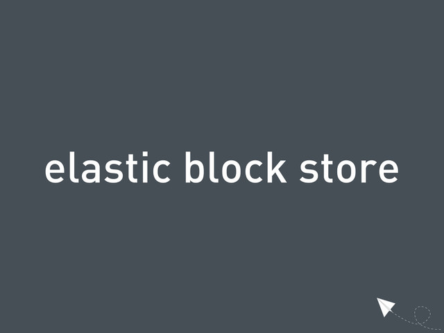 elastic block store
