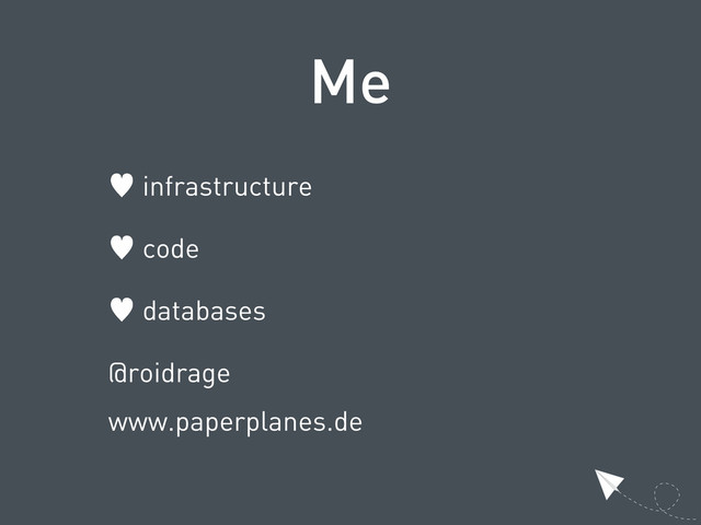 Me
— infrastructure
— code
— databases
@roidrage
www.paperplanes.de
