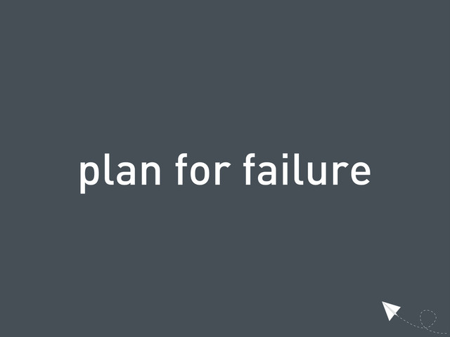 plan for failure
