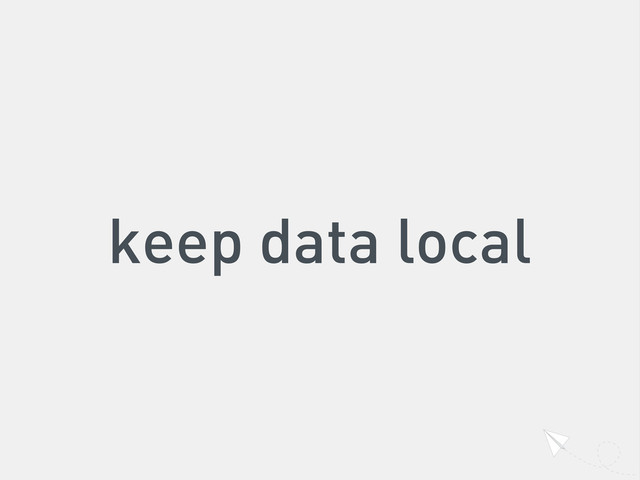 keep data local
